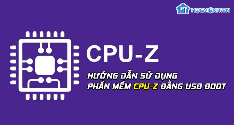 Hướng dẫn sử dụng phần mềm CPU-Z bằng USB Boot