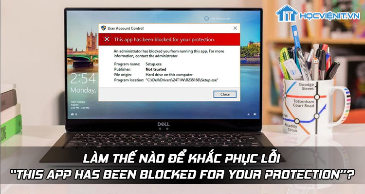 Làm thế nào để khắc phục lỗi “This app has been blocked for your protection”?