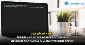 Sửa lỗi máy tính reboot and select proper boot device or insert boot media in a selected boot device