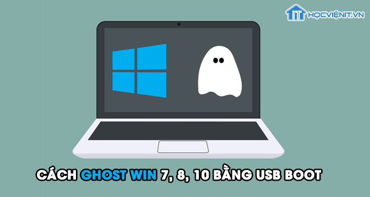 Cách Ghost Win 7, 8, 10 bằng USB Boot