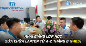 Khai giảng lớp học sửa chữa laptop từ A-Z tháng 6 (K165)