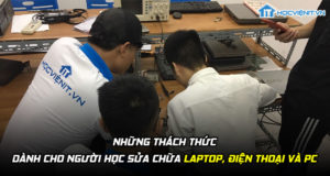 Những thách thức dành cho người học sửa chữa Laptop, Điện Thoại và PC