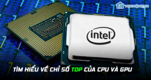 Tìm hiểu về chỉ số TDP của CPU và GPU
