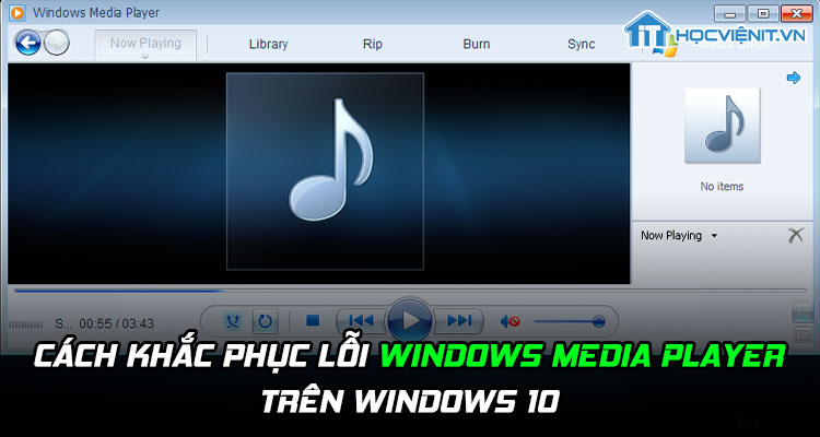 Cách khắc phục lỗi Windows Media Player trên Windows 10 Cách khắc phục lỗi Windows Media Player trên Windows 10
