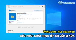 WINDOWS FILE RECOVER - GIẢI PHÁP KHÔI PHỤC TỆP TÀI LIỆU BỊ XÓA