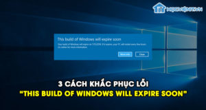 3 cách khắc phục lỗi “This Build of Windows Will Expire Soon” hiệu quả