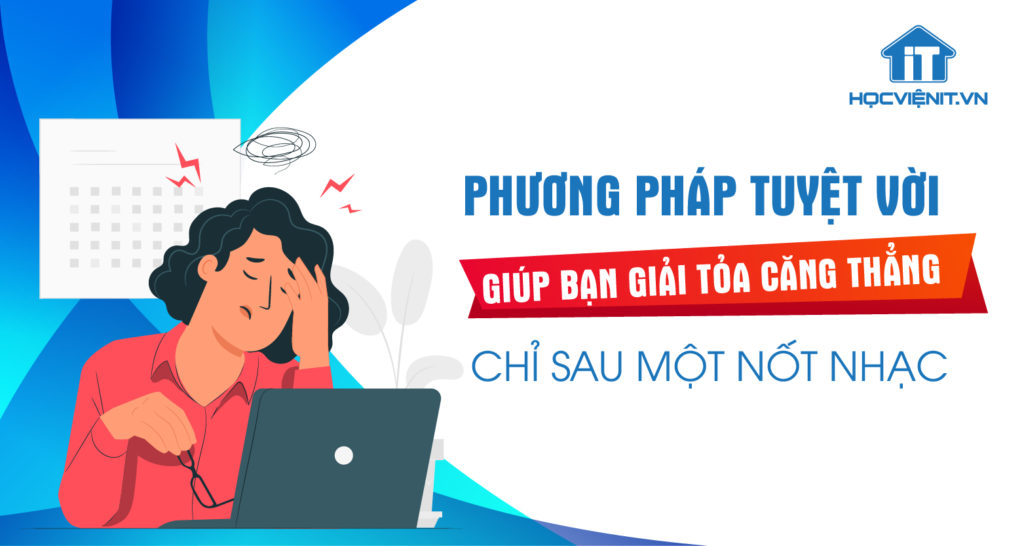 PHƯƠNG PHÁP TUYỆT VỜI GIÚP BẠN GIẢI TỎA CĂNG THẲNG CHỈ SAU MỘT NỐT NHẠC