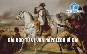 Bài học từ vị vua Napoleon vĩ đại cho các bạn trẻ