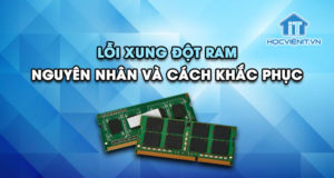 Lỗi xung đột RAM - Nguyên nhân và cách khắc phục