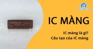 IC màng là gì? Cấu tạo của IC màng