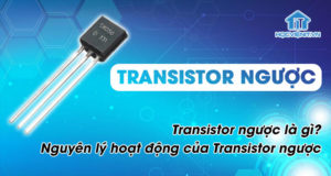 Transistor ngược là gì? Nguyên lý hoạt động của Transistor ngược