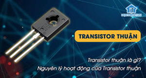 Transistor thuận là gì? Nguyên lý hoạt động của Transistor thuận