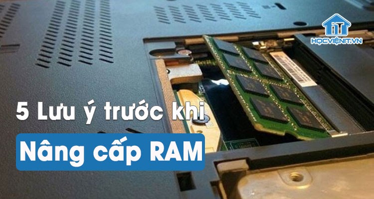Lưu ý khi nâng cấp RAM cho laptop, PC?
