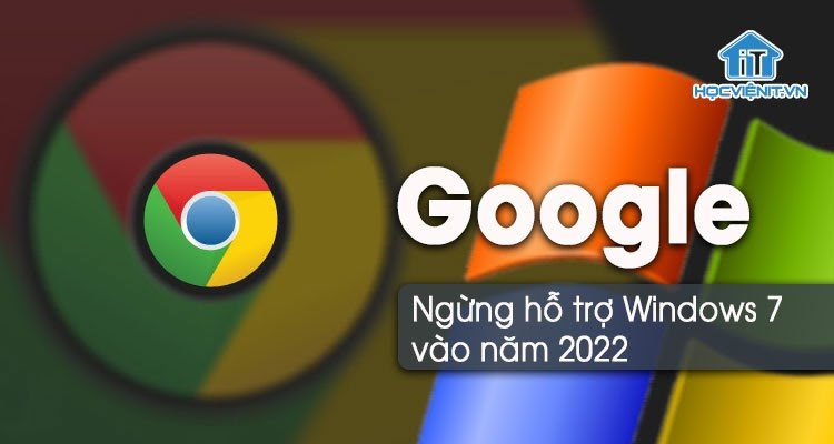 Google ngừng cập nhật bảo mật Chrome trên Windows 7
