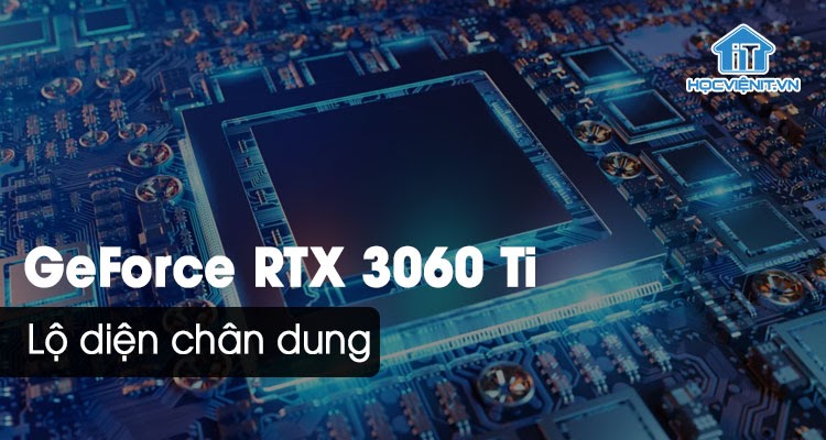 Tiết lộ thông số, hình ảnh Nvidia GeForce RTX 3060 Ti