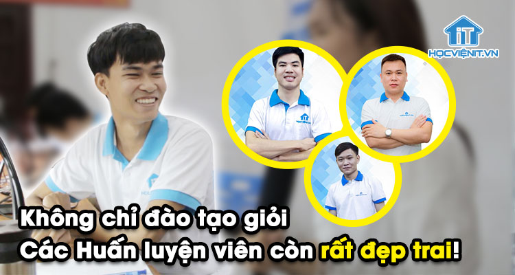 Không chỉ đào tạo giỏi, các Huấn luyện viên còn rất đẹp trai!