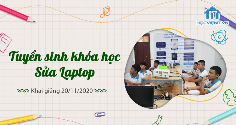 Tuyển sinh khóa học Sửa Laptop khai giảng 20/11/2020