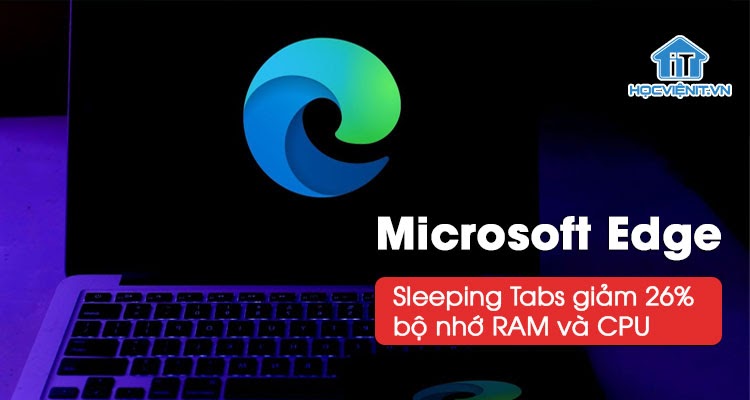 Tiết kiệm RAM và CPU với tính năng Sleeping Tabs trên Microsoft Edge