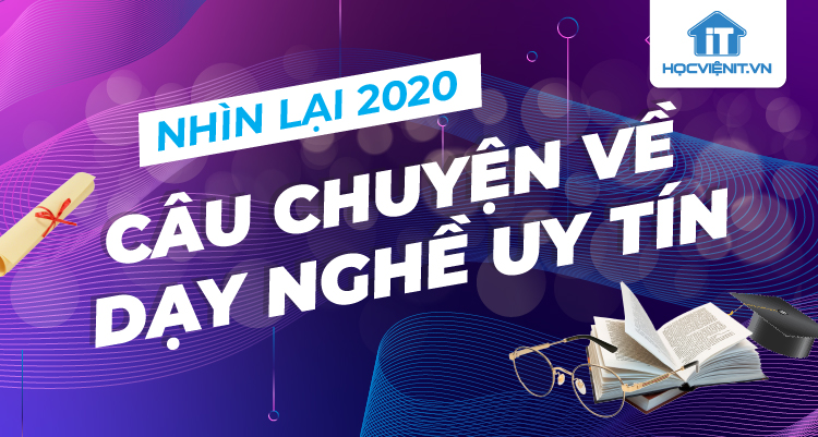 Nhìn lại 2020 - Câu chuyện về dạy nghề uy tín