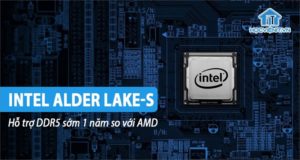 Intel ra mắt Alder Lake-S hỗ trợ DDR5 sớm hơn 1 năm với đối thủ AMD