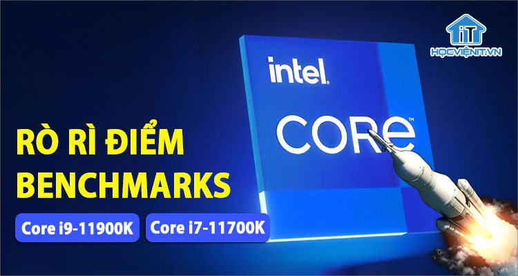 Điểm Benchmarks CPU Intel Core i9-11900K, Core i7-11700K và thông số kỹ thuật 