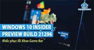 Windows 10 Insider Preview Build 21296 sẵn sàng cho người dùng nội bộ