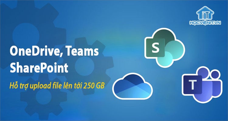 Microsoft hỗ trợ tải file có dung lượng 250GB lên dịch vụ đám mây