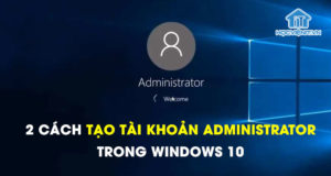 2 cách tạo tài khoản Administrator trong Windows 10