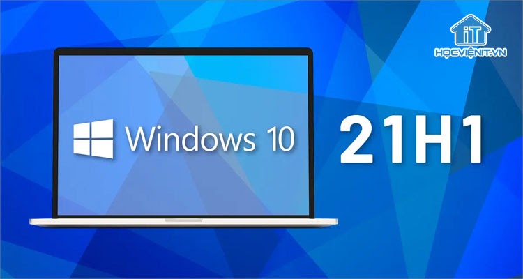 Cập nhật Windows 10 21H1 không có nhiều thay đổi