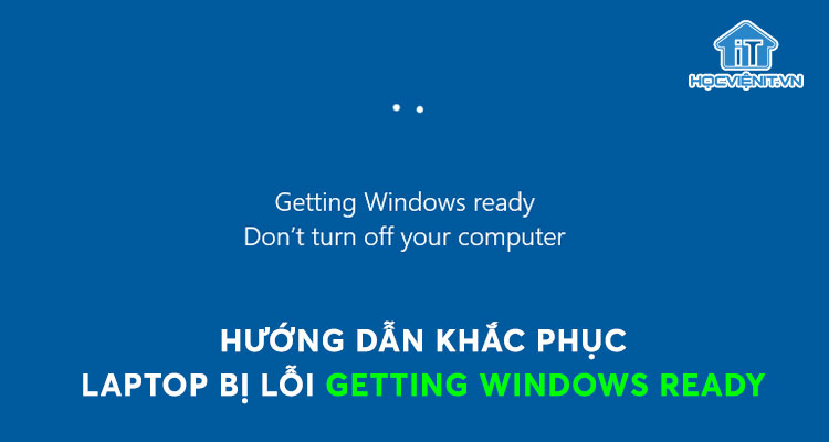 Hướng dẫn khắc phục tình trạng laptop bị lỗi Getting Windows ready