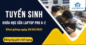 Tuyển sinh khóa học Sửa Laptop Pro A-Z khai giảng ngày 20/03/2021