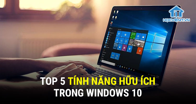Top 5 tính năng hữu ích trong Windows 10