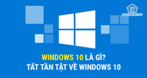Windows 10 là gì? Tất tần tật về Windows 10