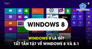 Windows 8 là gì? Tất tần tật về Windows 8 và 8.1