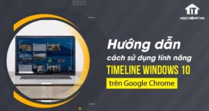 Hướng dẫn sử dụng tính năng Timeline Windows 10 trên Google Chrome