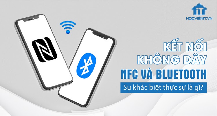 Kết nối không dây NFC và Bluetooth: Sự khác biệt thực sự là gì?