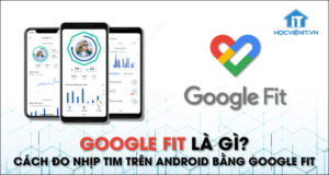 Google Fit là gì? Cách đo nhịp tim trên Android bằng Google Fit