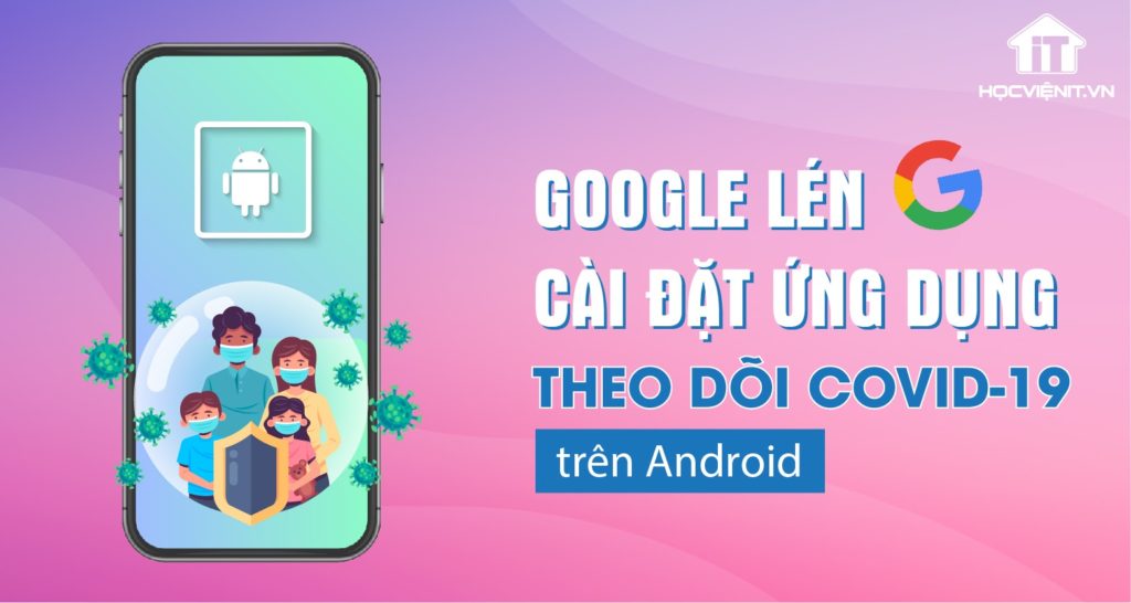 Google lén cài đặt ứng dụng theo dõi Covid19 trên Android
