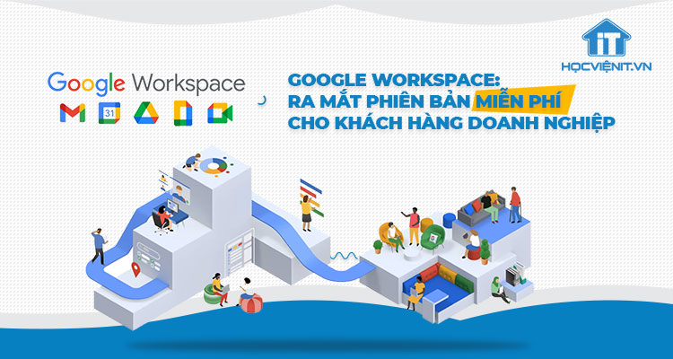 Google Workspace: Ra mắt phiên bản miễn phí cho khách hàng doanh nghiệp 