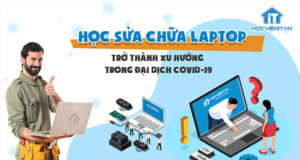 Học sửa chữa laptop trở thành xu hướng trong đại dịch COVID-19