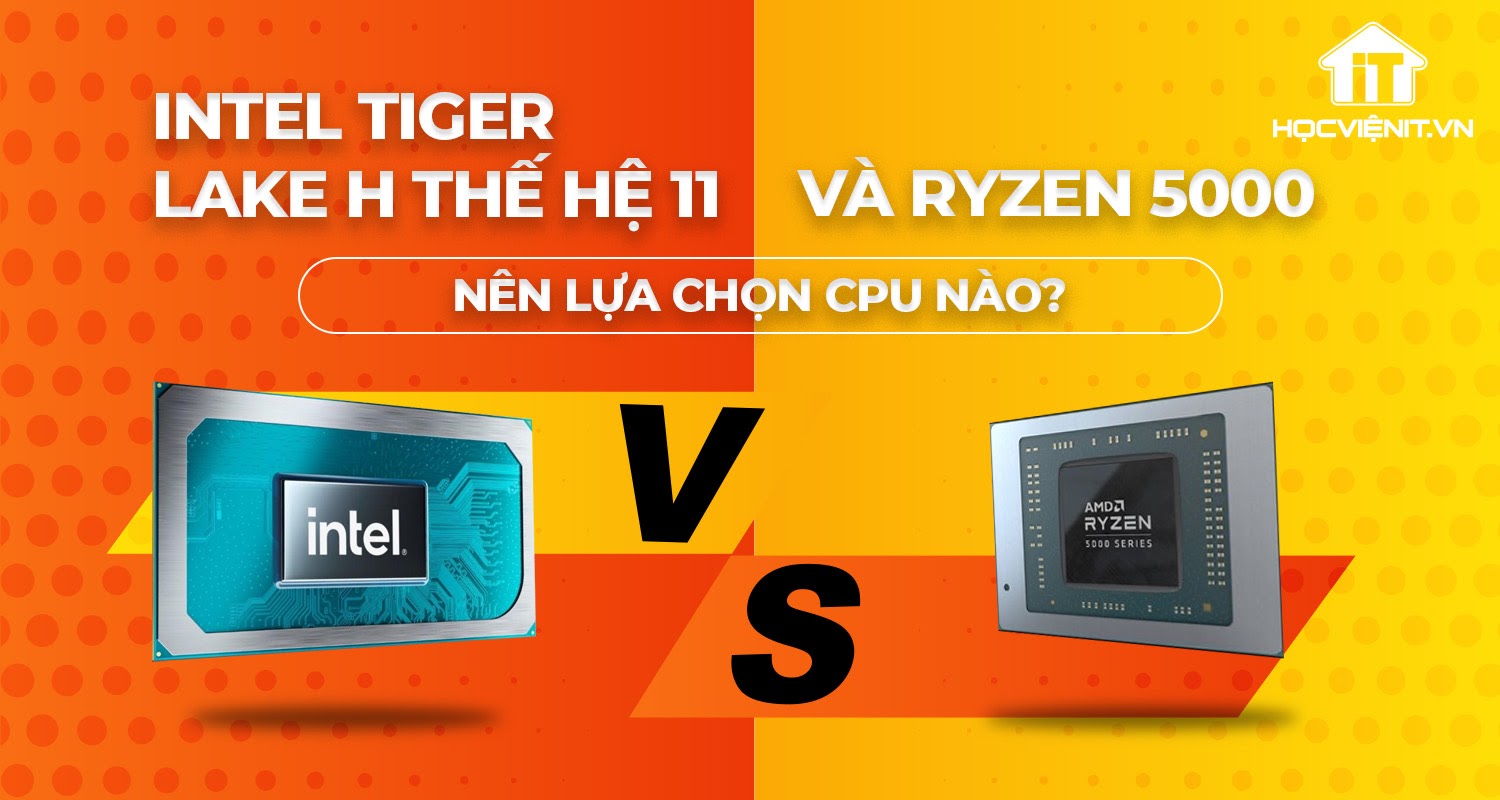 Nên chọn CPU Tiger Lake H hay Ryzen 5000