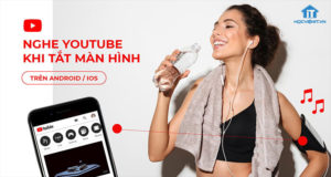 Thủ thuật nghe Youtube khi tắt màn hình bằng trình duyệt Web trên Android/iOS