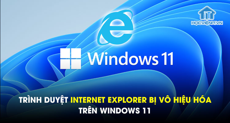 Trình duyệt Internet Explorer bị vô hiệu hóa trên Windows 11