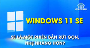 Windows 11 SE sẽ là một phiên bản rút gọn, nhẹ nhàng hơn?