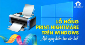 Windows bị khai thác "Print Nightmare" - những điều bạn cần biết