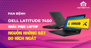 Pan Bệnh: Khắc phục laptop Dell Latitude e7450 nguồn không bật do kích ngắt