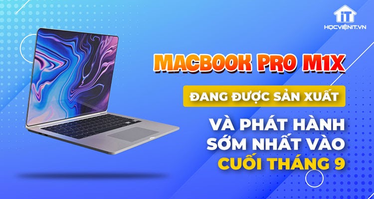 MacBook Pro M1X sẽ ra mắt vào cuối năm nay