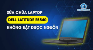 Sửa chữa laptop Dell Latitude E5540 không bật được nguồn