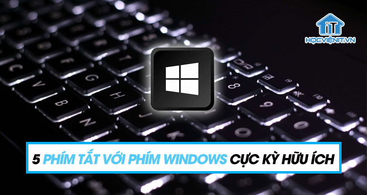 5 phím tắt với phím Windows cực kỳ hữu ích, bạn đã biết chưa?