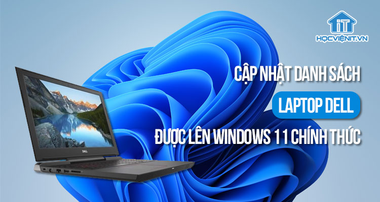 Cập nhật danh sách laptop Dell được lên Windows 11 chính thức